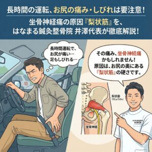 長時間の運転でお尻を押さえる男性と、坐骨神経痛の原因となる梨状筋を解説するはなまる鍼灸整骨院の井澤代表